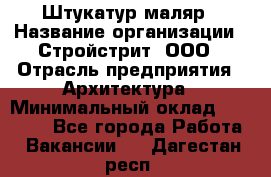 Штукатур-маляр › Название организации ­ Стройстрит, ООО › Отрасль предприятия ­ Архитектура › Минимальный оклад ­ 40 000 - Все города Работа » Вакансии   . Дагестан респ.